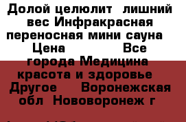 Долой целюлит, лишний вес Инфракрасная переносная мини-сауна › Цена ­ 14 500 - Все города Медицина, красота и здоровье » Другое   . Воронежская обл.,Нововоронеж г.